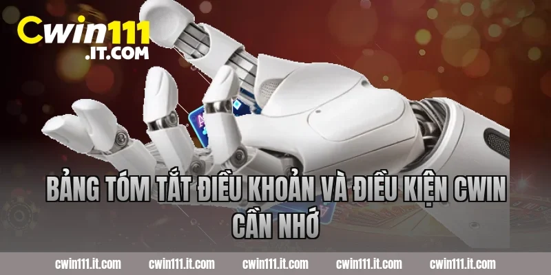 Bảng tóm tắt điều khoản và điều kiện Cwin cần nhớ
