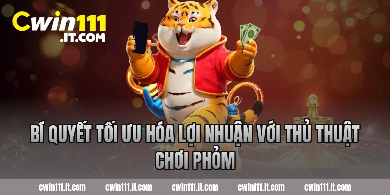 Bí quyết tối ưu hóa lợi nhuận với thủ thuật chơi phỏm