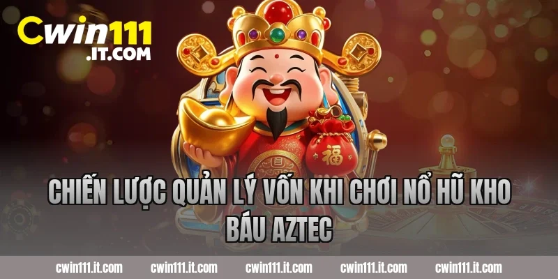 Chiến lược quản lý vốn khi chơi nổ hũ kho báu Aztec