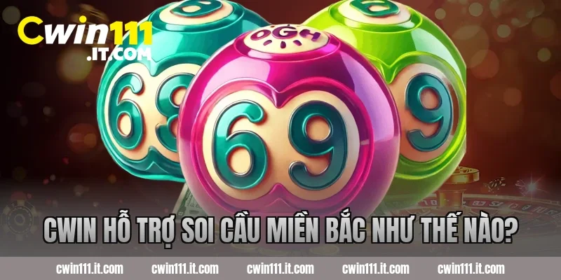 Cwin hỗ trợ soi cầu miền Bắc như thế nào?