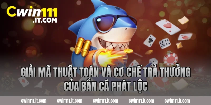 Giải mã thuật toán và cơ chế trả thưởng của bắn cá phát lộc