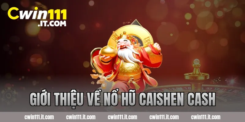 Giới thiệu về nổ hũ Caishen Cash