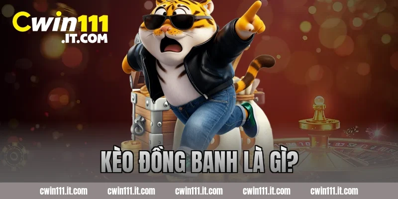 Kèo đồng banh là gì?