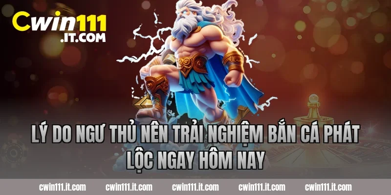 Lý do ngư thủ nên trải nghiệm bắn cá phát lộc ngay hôm nay