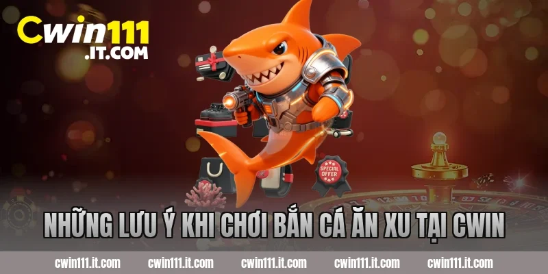 Những lưu ý khi chơi bắn cá ăn xu tại Cwin