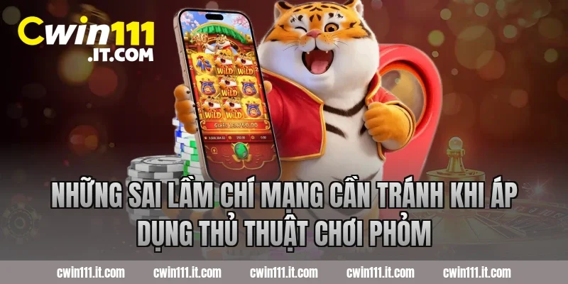 Những sai lầm chí mạng cần tránh khi áp dụng thủ thuật chơi phỏm