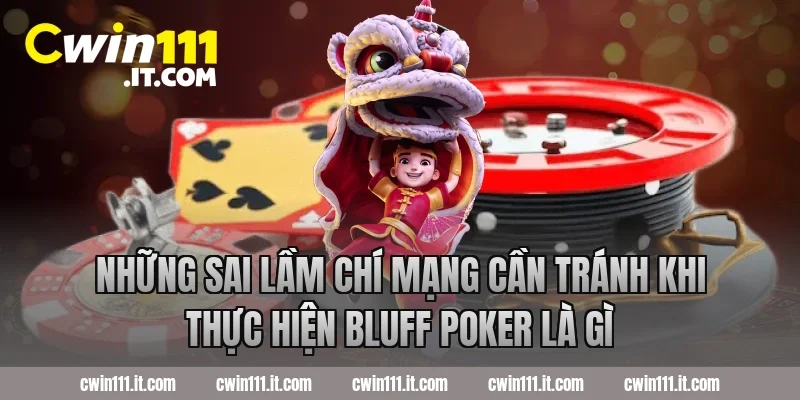 Những sai lầm chí mạng cần tránh khi thực hiện bluff poker là gì