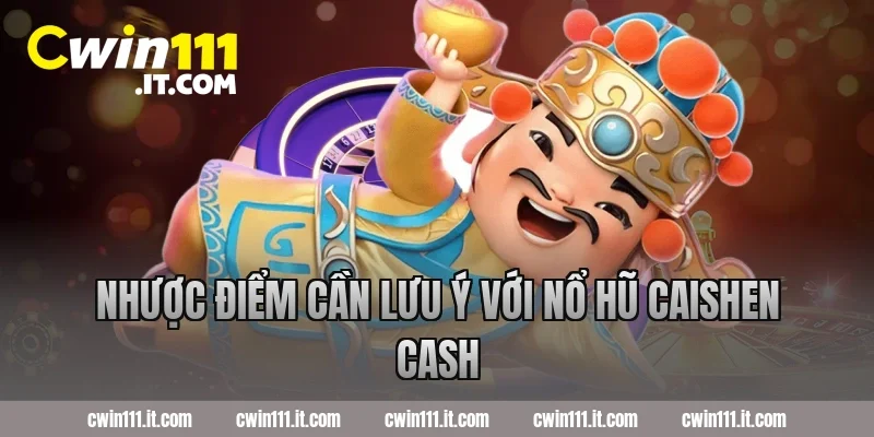 Nhược điểm cần lưu ý với nổ hũ Caishen Cash