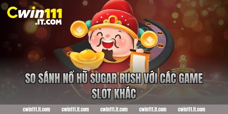 So sánh nổ hũ Sugar Rush với các game slot khác