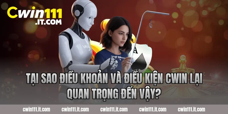 Tại sao điều khoản và điều kiện Cwin lại quan trọng đến vậy?