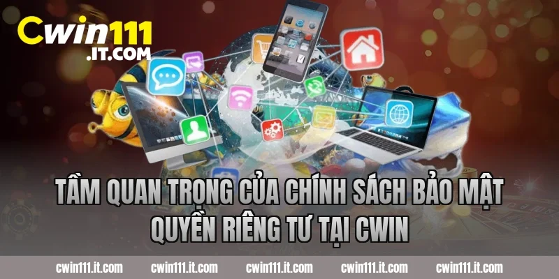 Tầm Quan Trọng Của Chính Sách Bảo Mật Quyền Riêng Tư Tại Cwin