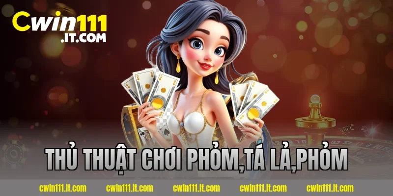 thủ thuật chơi phỏm,tá lả,phỏm