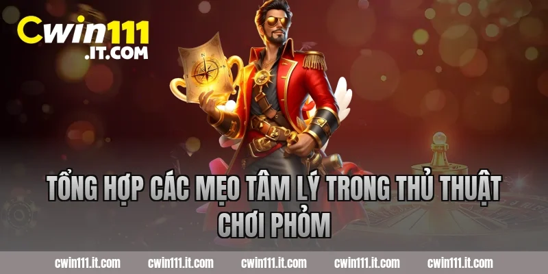 Tổng hợp các mẹo tâm lý trong thủ thuật chơi phỏm