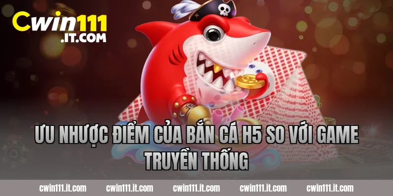 Ưu nhược điểm của bắn cá H5 so với game truyền thống