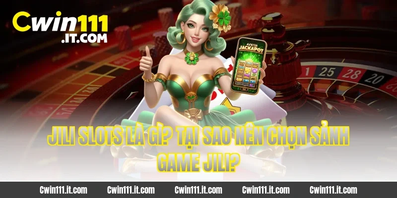 JILI Slots là gì? Tại sao nên chọn sảnh game JILI?