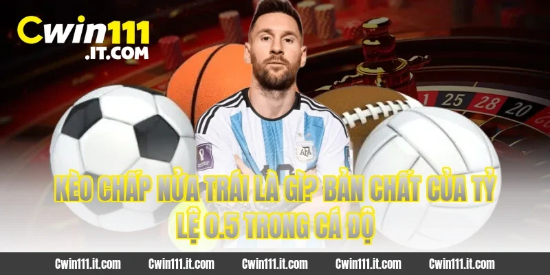 Kèo chấp nửa trái là gì? Bản chất của tỷ lệ 0.5 trong cá độ