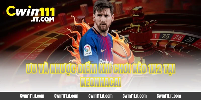 Ưu và nhược điểm khi chơi kèo 1X2 tại Keonhacai